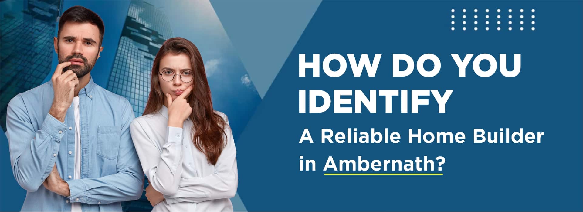 Two thoughtful individuals standing in front of tall buildings, with the text "How do you identify a reliable home builder in Ambernath?
